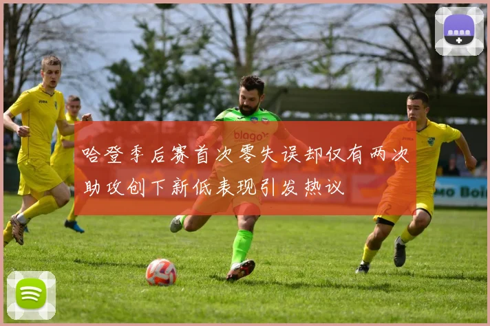 哈登季后赛首次零失误却仅有两次助攻创下新低表现引发热议