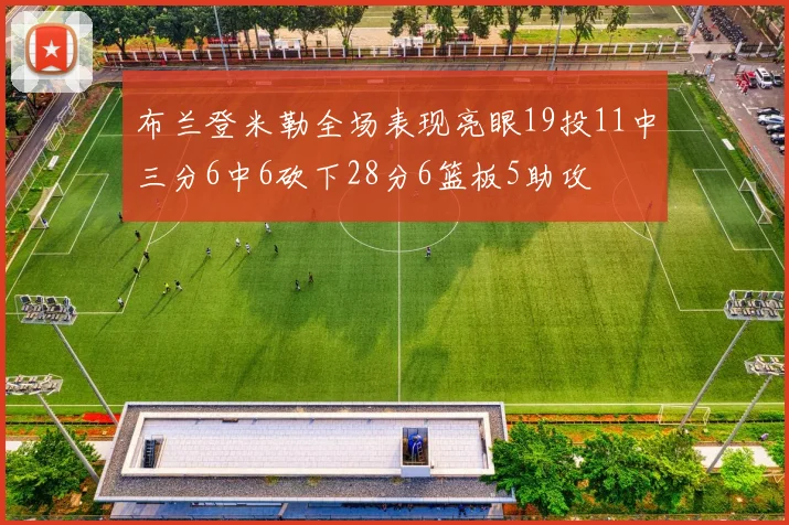 布兰登米勒全场表现亮眼19投11中三分6中6砍下28分6篮板5助攻