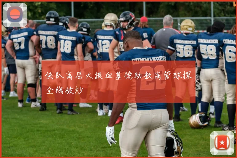 侠队高层大换血基德助教高管球探全线被炒